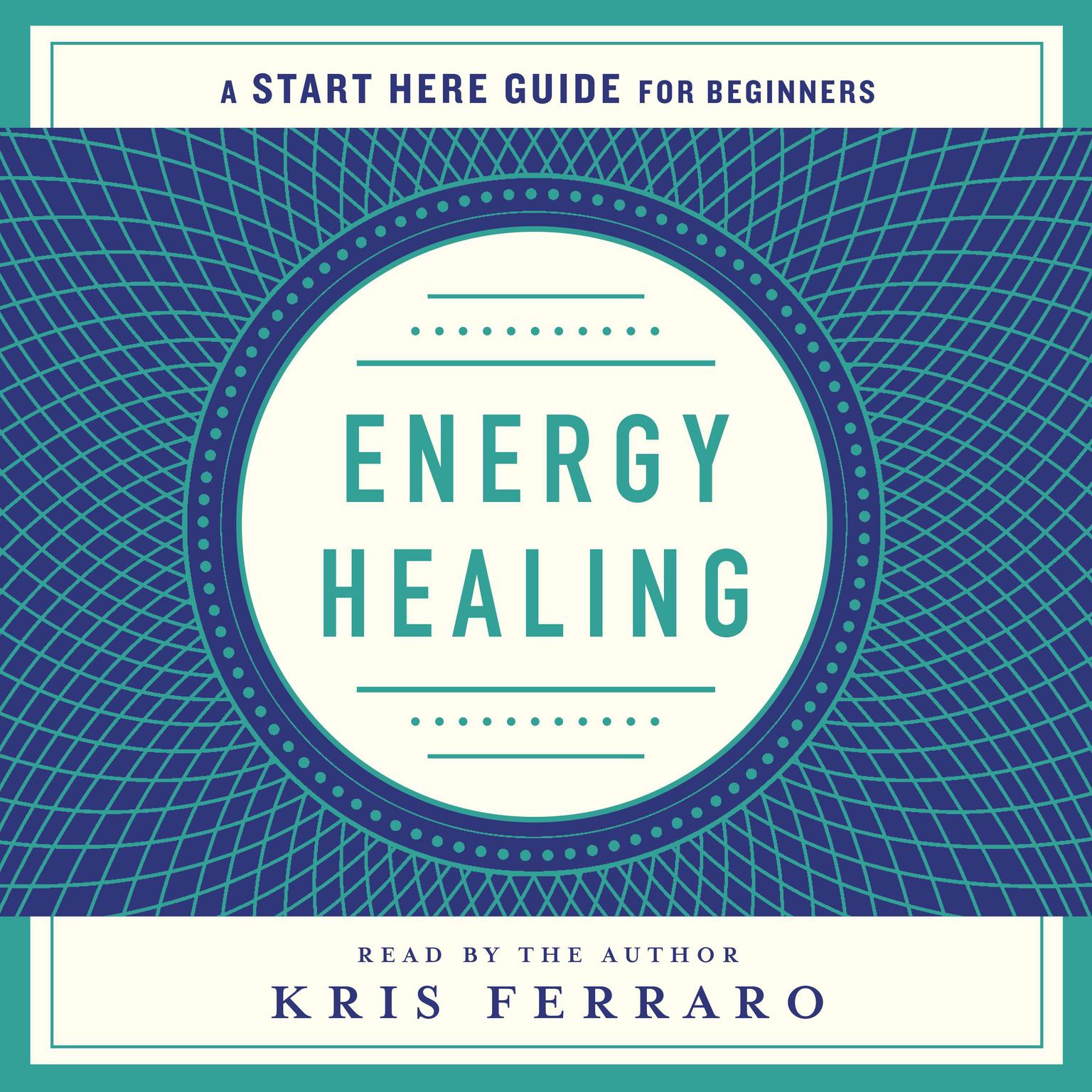 Energy Healing: Simple and Effective Practices to Become Your Own Healer (A Start Here Guide) Audiobook, by Kris Ferraro