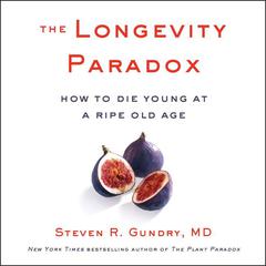 The Longevity Paradox: How to Die Young at a Ripe Old Age Audiobook, by Steven R. Gundry