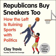 Republicans Buy Sneakers Too: How the Left Is Ruining Sports with Politics Audiobook, by Clay Travis