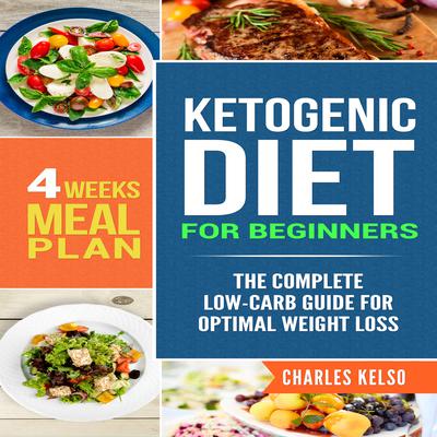 Ketogenic Diet for Beginners: The Complete Low-Carb Guide for Optimal Weight Loss. 4-Weeks Keto Meal Plan Audiobook, by Charles Kelso