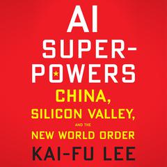 AI Superpowers: China, Silicon Valley, and the New World Order Audiobook, by 