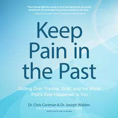 Keep Pain in the Past: Getting Over Trauma, Grief, and the Worst That’s Ever Happened to You Audiobook, by Chris Cortman