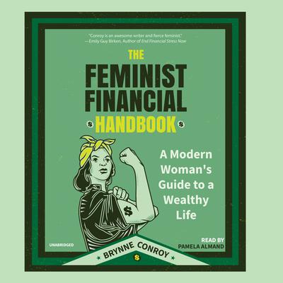 The Feminist Financial Handbook: A Modern Woman’s Guide to a Wealthy Life Audiobook, by Brynne Conroy