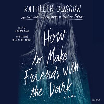 How to Make Friends with the Dark Audiobook, by Kathleen Glasgow