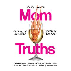 Cat and Nats Mom Truths: Embarrassing Stories and Brutally Honest Advice on the Extremely Real Struggle of Motherhood Audiobook, by Catherine Belknap
