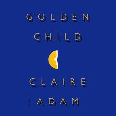 Golden Child: A Novel Audiobook, by Claire Adam
