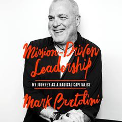 Mission-Driven Leadership: My Journey as a Radical Capitalist Audiobook, by Mark Bertolini