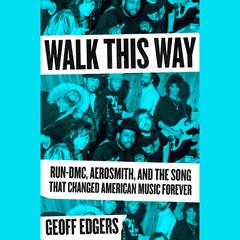 Walk This Way: Run-DMC, Aerosmith, and the Song that Changed American Music Forever Audiobook, by Geoff Edgers
