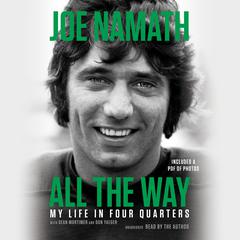 All the Way: My Life in Four Quarters Audiobook, by Joe Namath