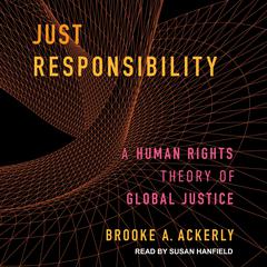 Just Responsibility: A Human Rights Theory of Global Justice Audiobook, by Brooke A. Ackerly