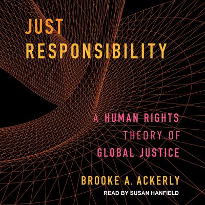 Just Responsibility: A Human Rights Theory of Global Justice Audiobook, by Brooke A. Ackerly