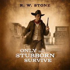 Only the Stubborn Survive Audiobook, by R. W. Stone