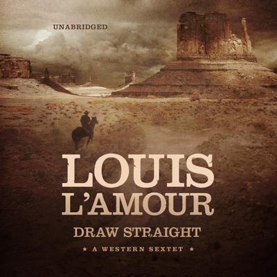 Draw Straight: A Western Sextet Audiobook, by Louis L’Amour