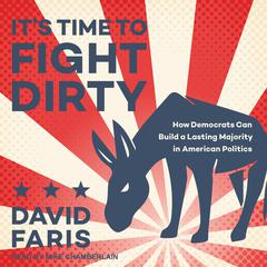 It's Time to Fight Dirty: How Democrats Can Build a Lasting Majority in American Politics Audiobook, by David Faris