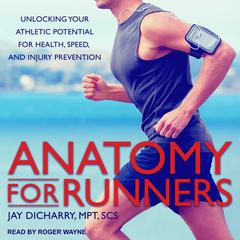 Anatomy for Runners: Unlocking Your Athletic Potential for Health, Speed, and Injury Prevention Audiobook, by Jay Dicharry