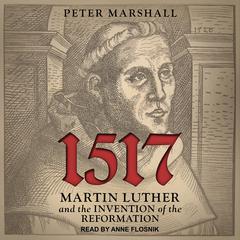 1517: Martin Luther and the Invention of the Reformation Audiobook, by Peter Marshall