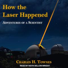 How the Laser Happened: Adventures of a Scientist Audiobook, by Charles H. Townes