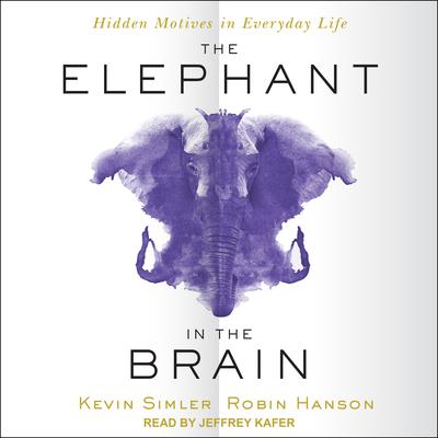 The Elephant in the Brain: Hidden Motives in Everyday Life Audiobook, by 