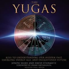The Yugas: Keys to Understanding Our Hidden Past, Emerging Energy Age and Enlightened Future Audiobook, by Joseph Selbie