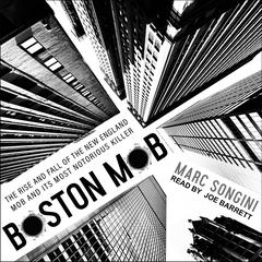 Boston Mob: The Rise and Fall of the New England Mob and Its Most Notorious Killer Audiobook, by Marc Songini