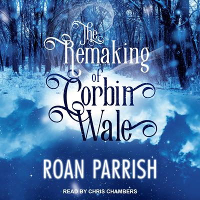 The Remaking of Corbin Wale Audiobook, by Roan Parrish
