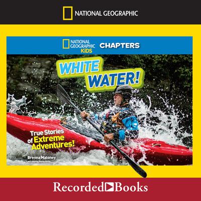 National Geographic Kids Chapters: White Water!: True Stories of Extreme Adventures! Audiobook, by Brenna Maloney