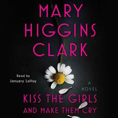 Kiss the Girls and Make Them Cry: A Novel Audiobook, by Mary Higgins Clark