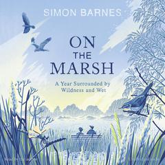 On the Marsh: A Year Surrounded by Wildness and Wet Audiobook, by Simon Barnes