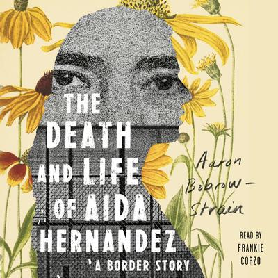 The Death and Life of Aida Hernandez: A Border Story Audiobook, by Aaron Bobrow-Strain