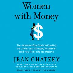 Women with Money: The Judgment-Free Guide to Creating the Joyful, Less Stressed, Purposeful (and, Yes, Rich) Life You Deserve Audiobook, by Jean Chatzky