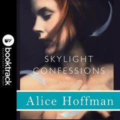 Skylight Confessions: Booktrack Edition Audiobook, by Alice Hoffman