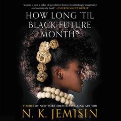 How Long til Black Future Month?: Stories Audiobook, by N. K. Jemisin
