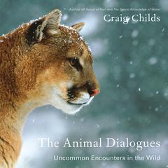 The Animal Dialogues: Uncommon Encounters in the Wild Audiobook, by Craig Childs