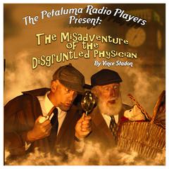 The Petaluma Radio Players Present: The Misadventure of the Disgruntled Physician Audiobook, by Vince Stadon