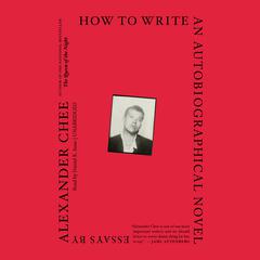 How to Write an Autobiographical Novel: Essays Audiobook, by Alexander  Chee