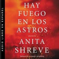 Hay fuego en los astros: Una novela Audiobook, by Anita Shreve