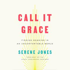 Call It Grace: Finding Meaning in a Fractured World Audiobook, by Serene Jones