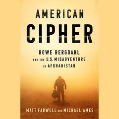 American Cipher: Bowe Bergdahl and the U.S. Tragedy in Afghanistan Audiobook, by Matt Farwell
