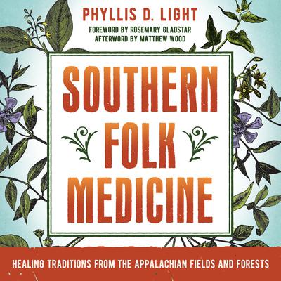 Southern Folk Medicine: Healing Traditions from the Appalachian Fields and Forests Audiobook, by Phyllis D. Light