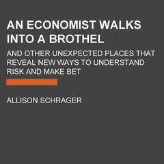 An Economist Walks into a Brothel: And Other Unexpected Places to Understand Risk Audiobook, by Allison Schrager