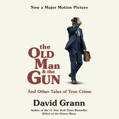 The Old Man and the Gun: And Other Tales of True Crime Audiobook, by David Grann