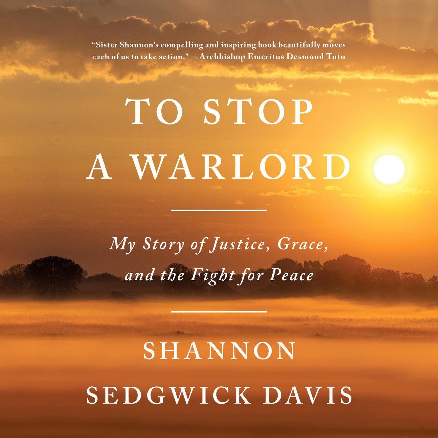 To Stop a Warlord: My Story of Justice, Grace, and the Fight for Peace Audiobook, by Shannon Sedgwick Davis