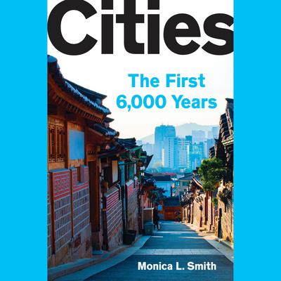 Cities: The First 6,000 Years Audiobook, by Monica L. Smith