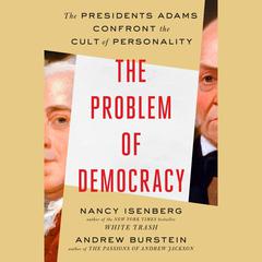 The Problem of Democracy: The Presidents Adams Confront the Cult of Personality Audiobook, by Andrew Burstein