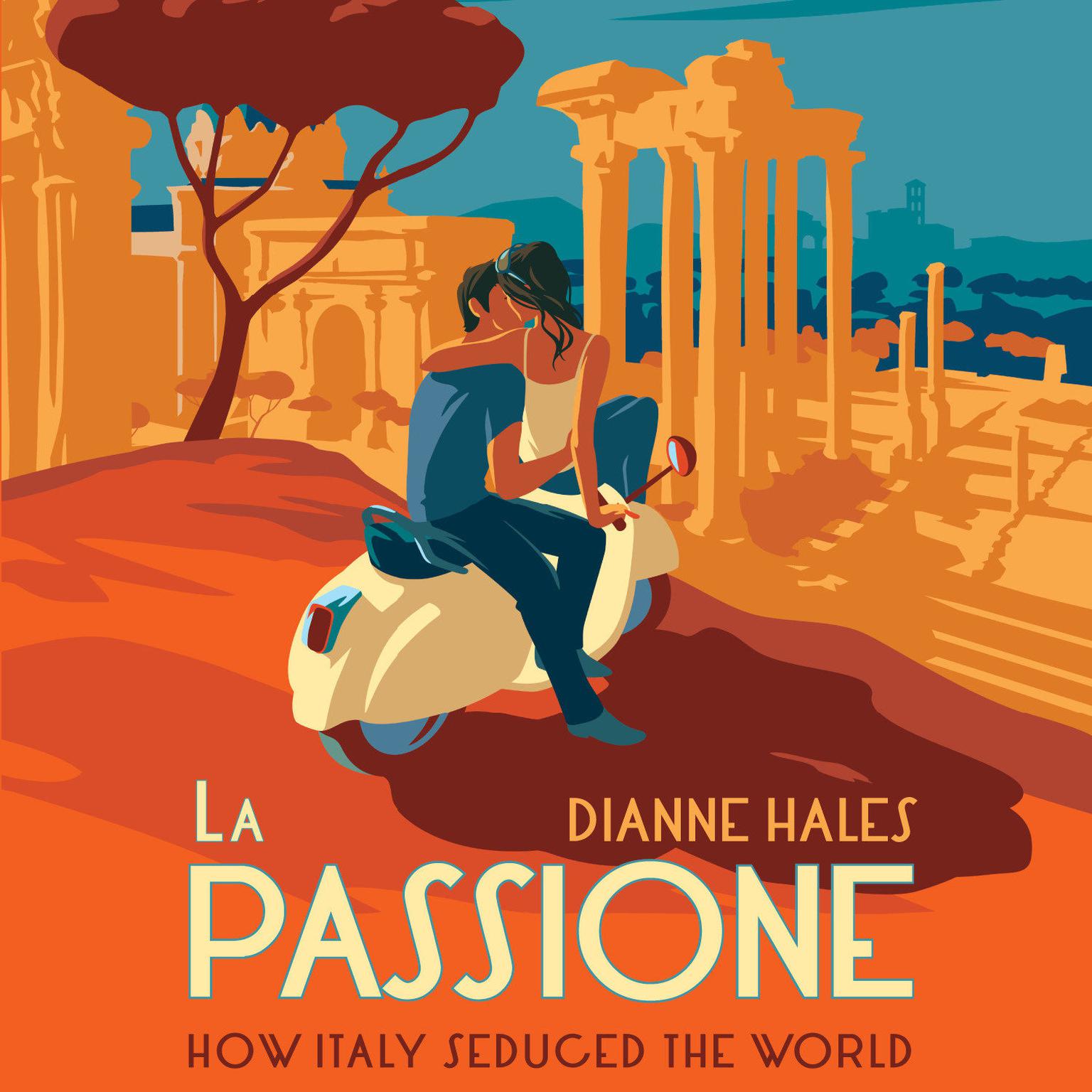 La Passione: How Italy Seduced the World Audiobook, by Dianne Hales