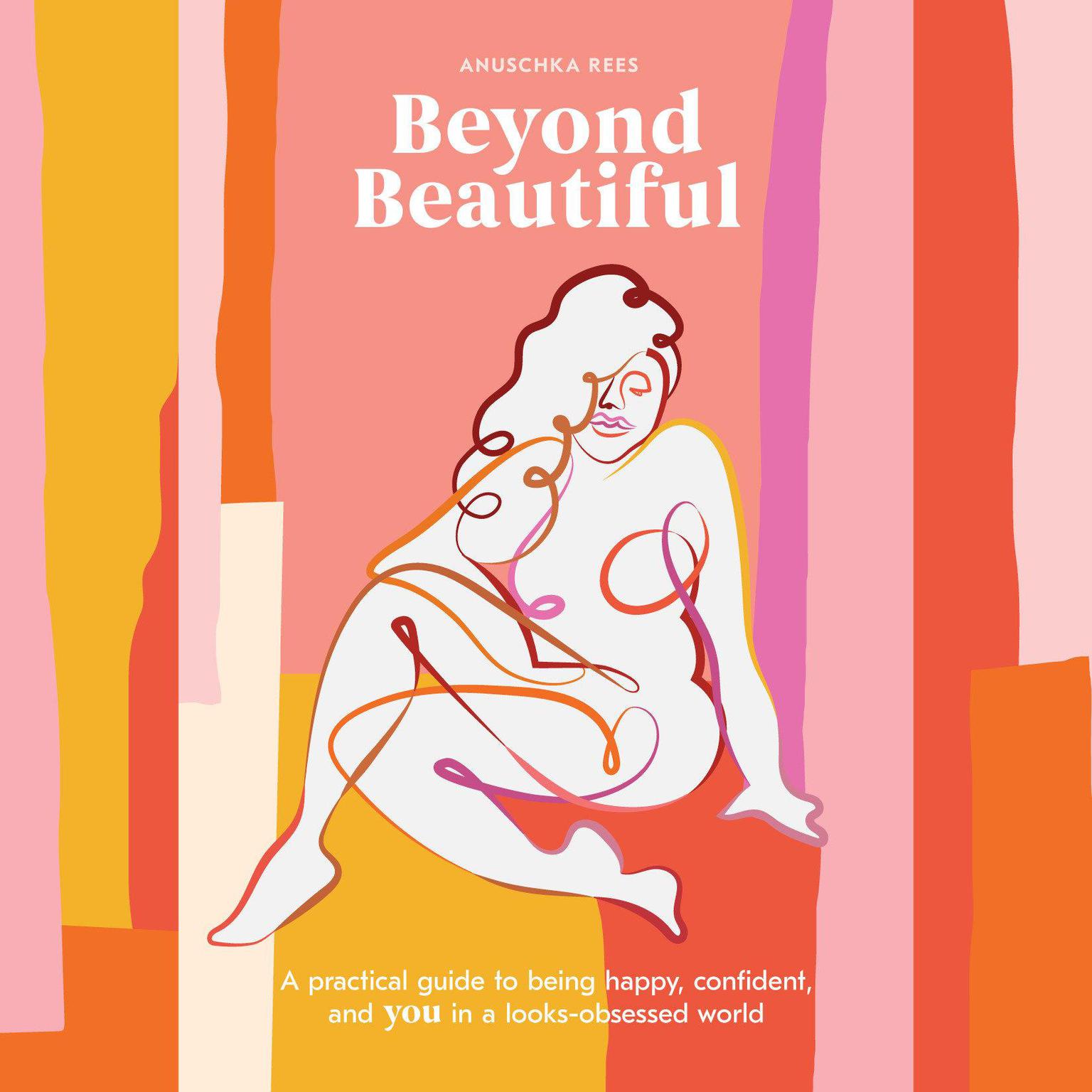 Beyond Beautiful: A Practical Guide to Being Happy, Confident, and You in a Looks-Obsessed World Audiobook, by Anuschka Rees