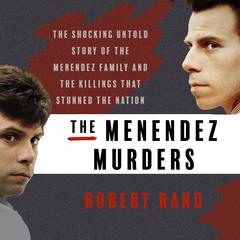 The Menendez Murders: The Shocking Untold Story of the Menendez Family and the Killings that Stunned the Nation Audiobook, by Robert Rand