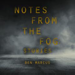 Notes from the Fog: Stories Audiobook, by Ben Marcus
