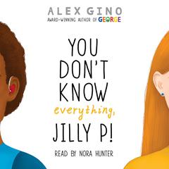 You Dont Know Everything, Jilly P! Audiobook, by Alex Gino