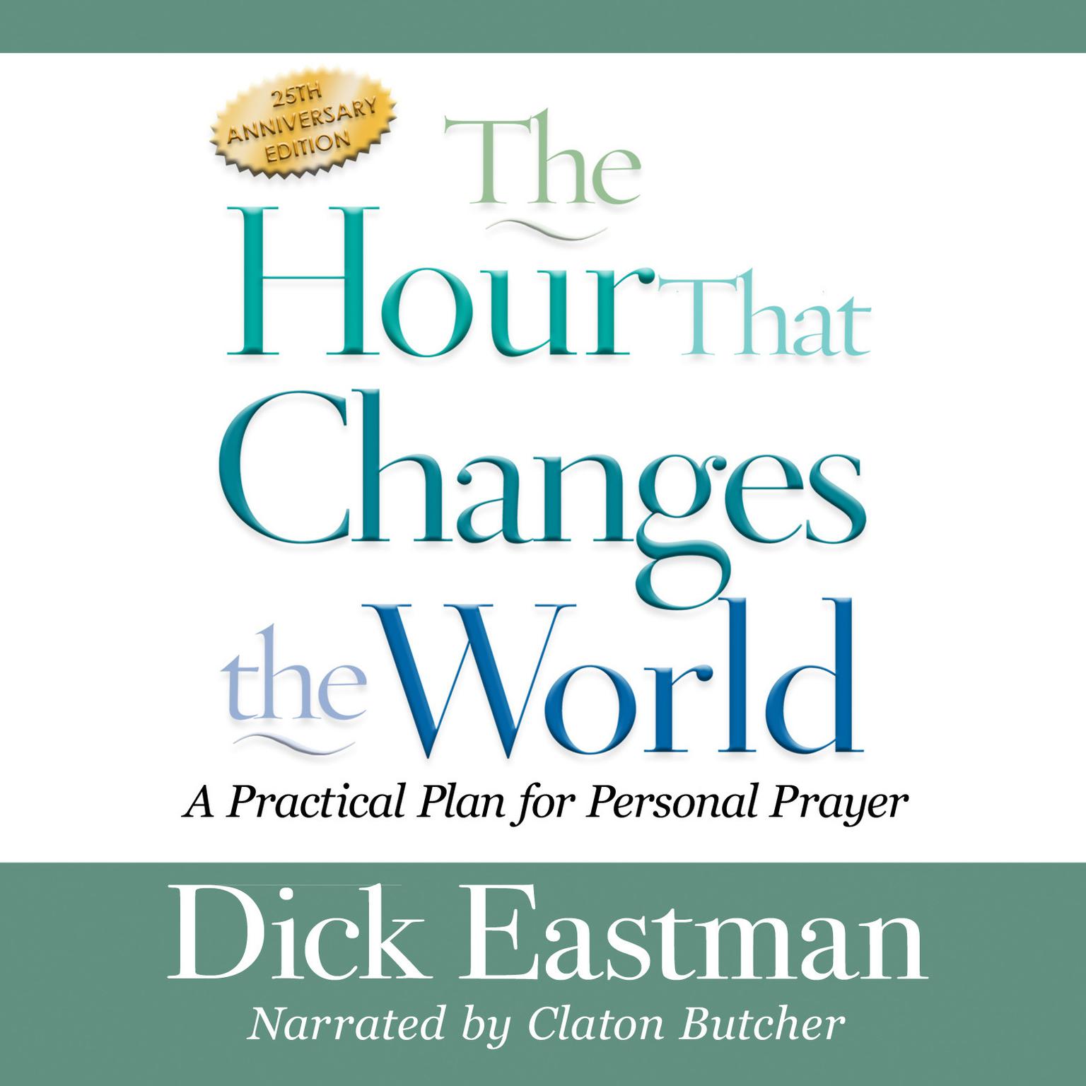 The Hour That Changes the World: A Practical Plan for Personal Prayer; 25th Anniversary Edition Audiobook, by Dick Eastman